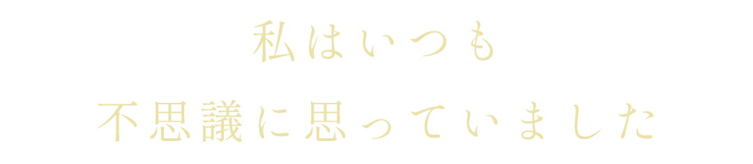 私はいつも不思議に思っていました
